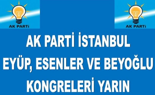 AK PARTİ EYÜP, ESENLER VE BEYOĞLU KONGRESİ YARIN