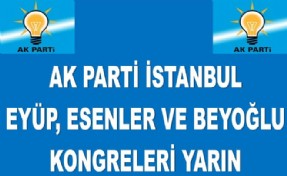 AK PARTİ EYÜP, ESENLER VE BEYOĞLU KONGRESİ YARIN