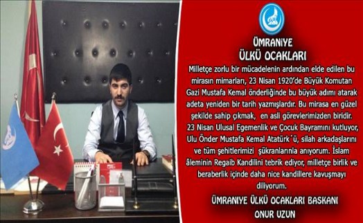 ÜMRANİYE ÜLKÜ OCAKLARI EĞİTİM VE KÜLTÜR VAKFI BAŞKANI ONUR UZUN`DAN 23 NİSAN VE REGAİB KANDİLİ MESAJI