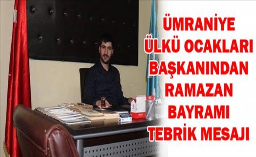 ÜMRANİYE ÜLKÜ OCAKLARI BAŞKANI ONUR UZUN´DAN BAYRAM MESAJI