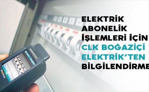 Elektrik Abonelik İşlemleri İçin CLK Boğaziçi Elektrik´ten Bilgilendirme