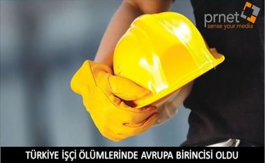 TÜRKİYE İŞÇİ ÖLÜMLERİNDE AVRUPA BİRİNCİSİ OLDU