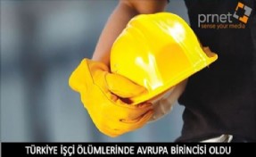 TÜRKİYE İŞÇİ ÖLÜMLERİNDE AVRUPA BİRİNCİSİ OLDU