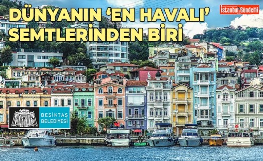 DÜNYANIN EN HAVALI SEMTLERİ LİSTESİNE TÜRKİYE’DEN SADECE BEŞİKTAŞ ARNAVUTKÖY GİRDİ