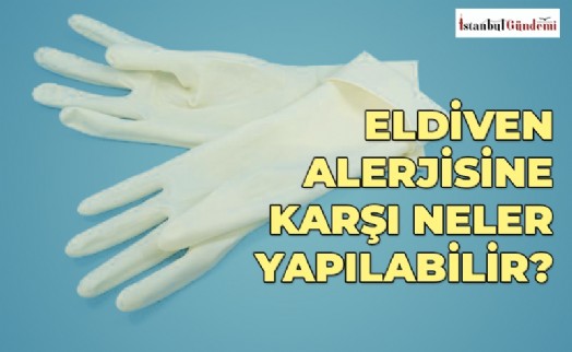 BİRÇOK İNSANIN DERDİ AYNI: ELDİVEN ALERJİSİ