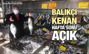 BALIKÇI KENAN: ‘HAFTA SONU AÇIĞIZ, GEL-AL!’