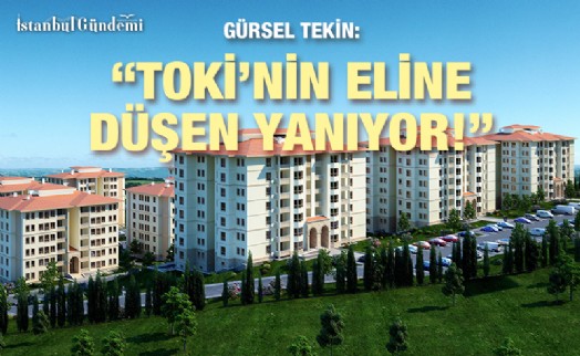 GÜRSEL TEKİN’DEN TOKİ HAKKINDA ÇARPICI AÇIKLAMALAR