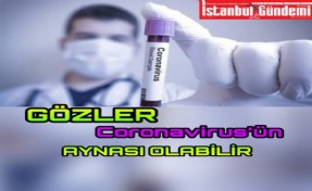 GÖZLER CORONAVİRÜS'ÜN AYNASI OLABİLİR