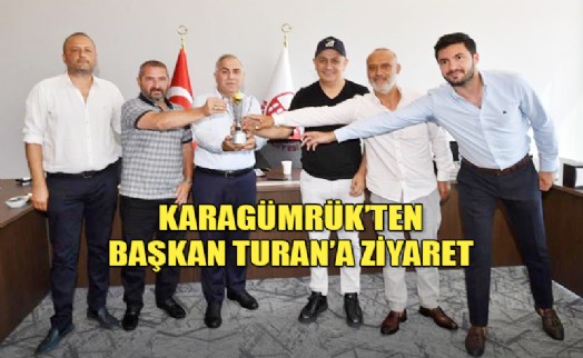 KARAGÜMRÜK’TEN TURAN’A ZİYARET!