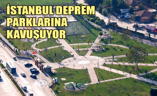 ATAŞEHİR DENİZ GEZMİŞ VE TOPKAPI PARKLARI 'DEPREM PARKI' OLUYOR