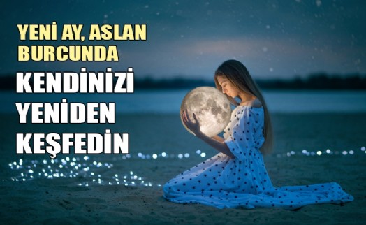 ASLAN BURCUNDAKİ YENİ AY’LA HAYATINIZI ŞEKİLLENDİREBİLİRSİNİZ