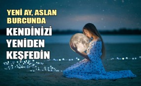 ASLAN BURCUNDAKİ YENİ AY’LA HAYATINIZI ŞEKİLLENDİREBİLİRSİNİZ