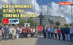 CHP’NİN KURULUŞ YILDÖNÜMÜ ÜMRANİYE’DE TÖRENLE KUTLANDI