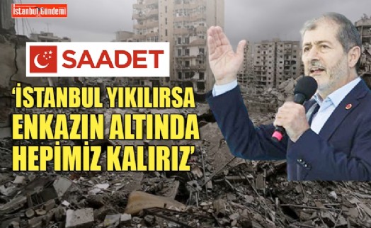 SAADET PARTİSİ İSTANBUL İL BAŞKANI ABDULLAH SEVİM’DEN DEPREM UYARISI