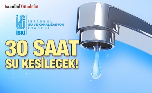 DİKKAT! İSKİ’DEN BÜYÜK SU KESİNTİSİ AÇIKLAMASI