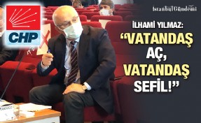 CHP'Lİ İLHAMİ YILMAZ: 'HALUK BEY SANIRIM BAŞKA ÜLKEDE YAŞIYOR'