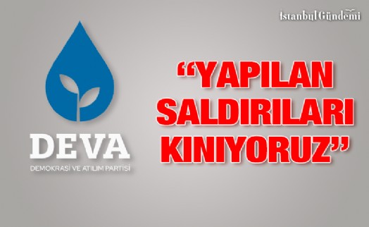 DEVA PARTİSİ’NDEN SALDIRILARA KINAMA