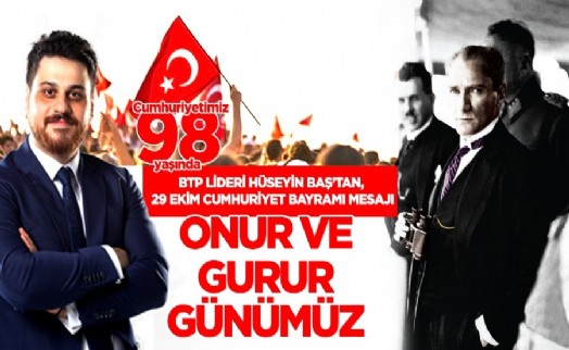 BTP Lideri Hüseyin Baş’tan, 29 Ekim Cumhuriyet Bayramı mesajı: ‘Onur ve Gurur Günümüz’