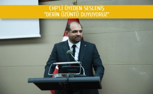 CHP’li Üyeden Ak Parti’ye “Derin Üzüntü Duyuyoruz!”