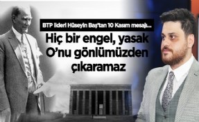 Baş: ‘‘Hiçbir yasak, engel Atatürk’ü Türk Milletinin gönlünden çıkaramaz’’