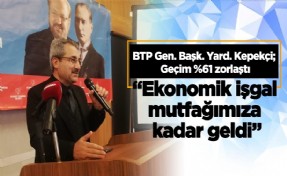 Kepekçi: “Ekonomik işgal mutfağımıza kadar geldi”