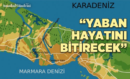 “KANAL İSTANBUL TARIM, HAYVANCILIK VE YABAN HAYATINA BÜYÜK ZARAR VERECEK”