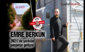 EMRE BERKÜN’DEN ŞARKILAR PEŞPEŞE GELİYOR