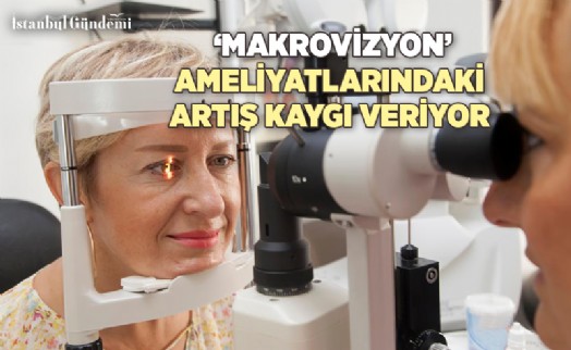 SARI NOKTA TEDAVİSİ İÇİN YAPILDIĞI İDDİA EDİLEN ‘MAKROVİZYON’ AMELİYATLARINDAKİ ARTIŞ KAYGI VERİYOR