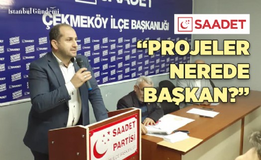 SAADET PARTİSİ ÇEKMEKÖY, AHMET POYRAZ’IN SEÇİM VAATLERİNİN AKIBETİNİ SORDU