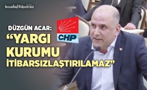 DÜZGÜN ACAR: ‘YARGI KURUMU İTİBARSIZLAŞTIRILAMAZ’