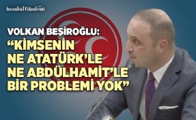 VOLKAN BEŞİROĞLU: ‘BU MİLLETİN NE ATATÜRK’LE PROBLEMİ VAR, NE ABDÜLHAMİT’LE’