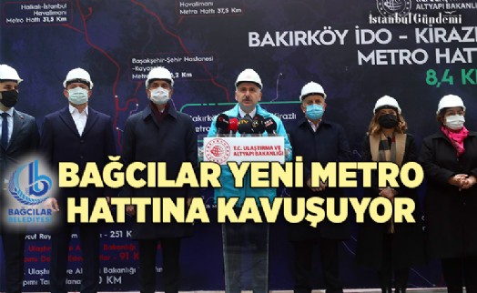 BAĞCILAR-BAKIRKÖY METRO HATTI 2022’DE HİZMETE GİRİYOR