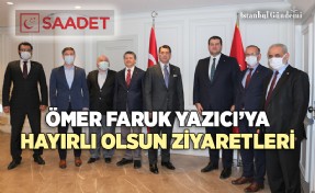 ÖMER FARUK YAZICI’YA HAYIRLI OLSUN ZİYARETLERİ SÜRÜYOR