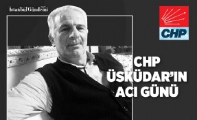 CHP ÜSKÜDAR’IN ACI GÜNÜ