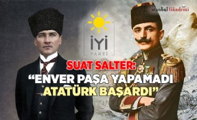 SUAT SALTER: “ENVER PAŞA BAŞARAMADI, ATATÜRK BAŞARDI”