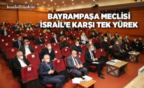 BAYRAMPAŞA BELEDİYE MECLİSİ’NDEN İSRAİL’E KINAMA