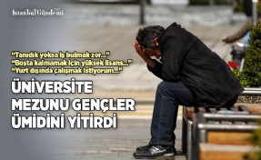 İSTANBUL’DAKİ ÜNİVERSİTE MEZUNU GENÇLER UMUTSUZ VE KAYGILI