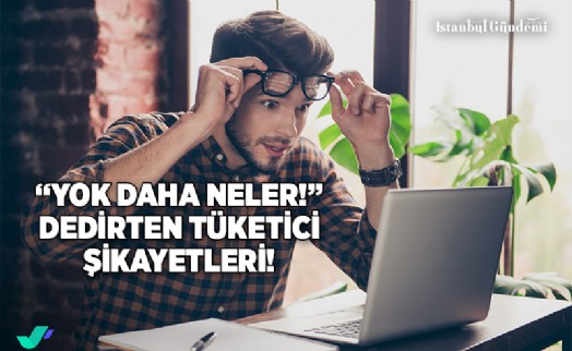 TÜKETİCİLERİN İLGİNÇ ŞİKAYETLERİ