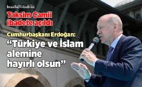 TAKSİM CAMİİ’NDE İLK NAMAZ KILINDI
