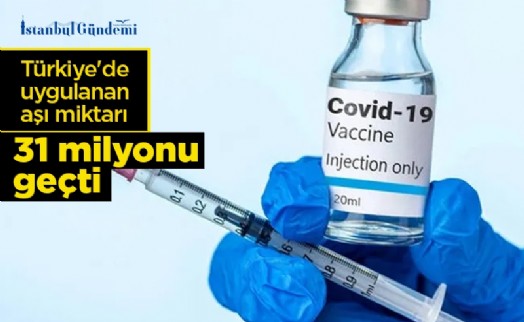 Türkiye'de uygulanan aşı miktarı 31 milyonu geçti