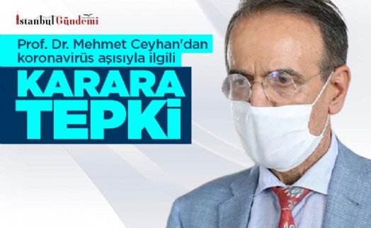 Prof. Dr. Mehmet Ceyhan'dan koronavirüs aşısıyla ilgili karara tepki