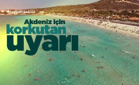 Akdeniz için korkutan uyarı