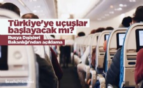 Rusya Dışişleri Bakanlığı'ndan açıklama: Türkiye'ye uçuşlar başlayacak mı?