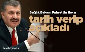 Sağlık Bakanı Fahrettin Koca tarih verip açıkladı