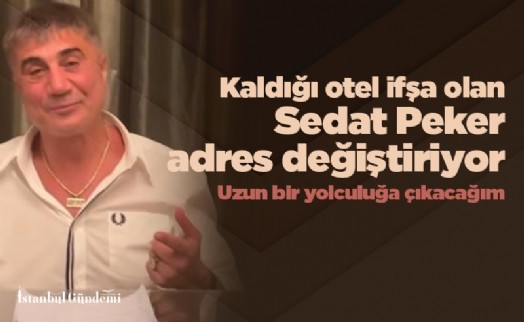 Kaldığı otel ifşa olan Sedat Peker adres değiştiriyor: Uzun bir yolculuğa çıkacağım