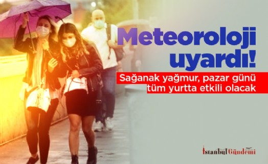 Meteoroloji uyardı! Sağanak yağmur, pazar günü tüm yurtta etkili olacak