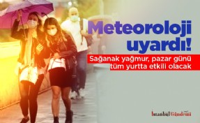 Meteoroloji uyardı! Sağanak yağmur, pazar günü tüm yurtta etkili olacak
