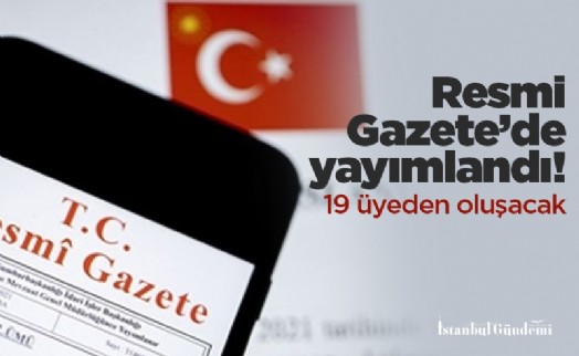 Resmi Gazete’de yayımlandı! 19 üyeden oluşacak