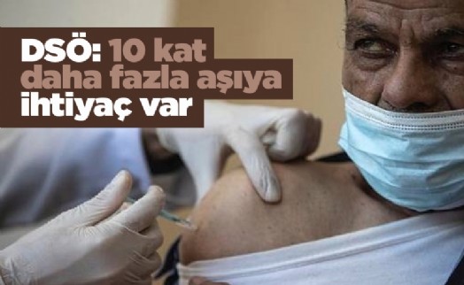DSÖ: 10 kat daha fazla aşıya ihtiyaç var