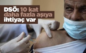 DSÖ: 10 kat daha fazla aşıya ihtiyaç var